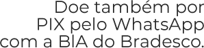 Doe também por PIX pelo whatsapp co a BIA do Bradesco